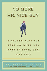 No More MR Nice Guy: A Proven Plan for Getting What You Want in Love, Sex, and Life by Glover, Robert A.