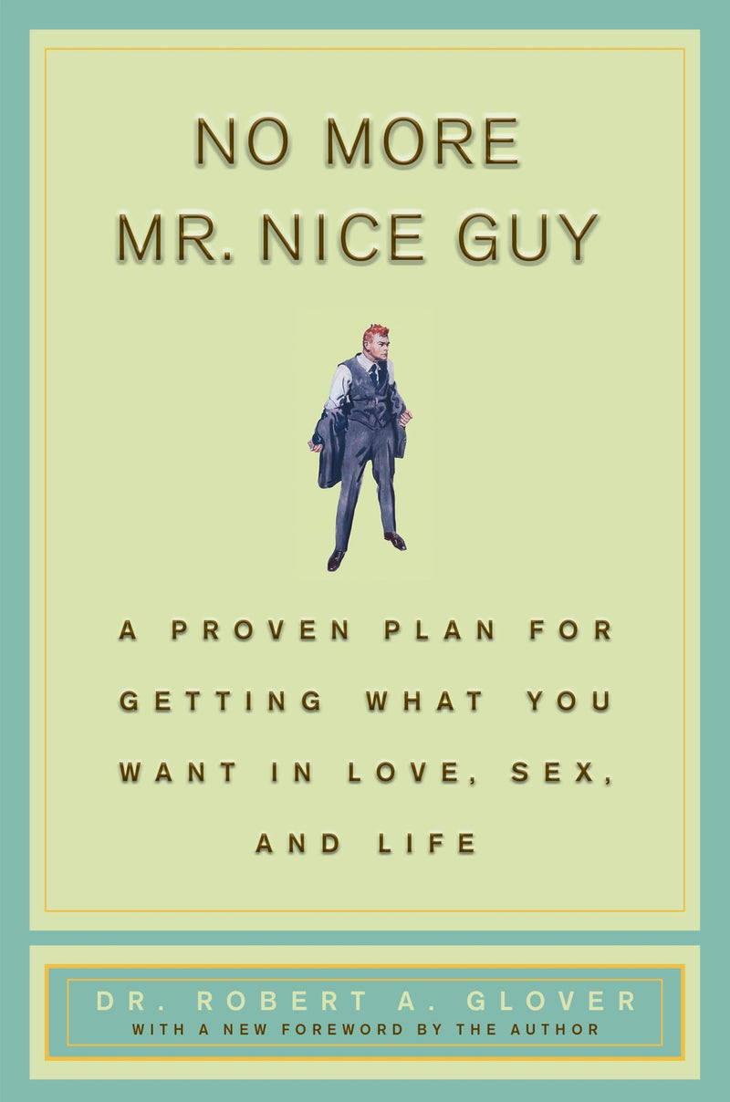 No More MR Nice Guy: A Proven Plan for Getting What You Want in Love, Sex, and Life by Glover, Robert A.