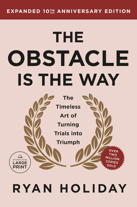The Obstacle Is the Way Expanded 10th Anniversary Edition: The Timeless Art of Turning Trials Into Triumph -- Ryan Holiday, Paperback