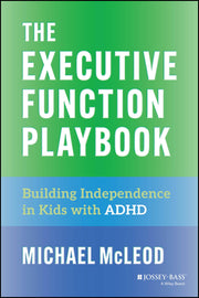 The Executive Function Playbook: Building Independence in Kids with ADHD by McLeod, Michael