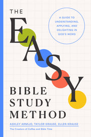 The Easy Bible Study Method: A Guide to Understanding, Applying, and Delighting in God's Word by Armijo, Ashley