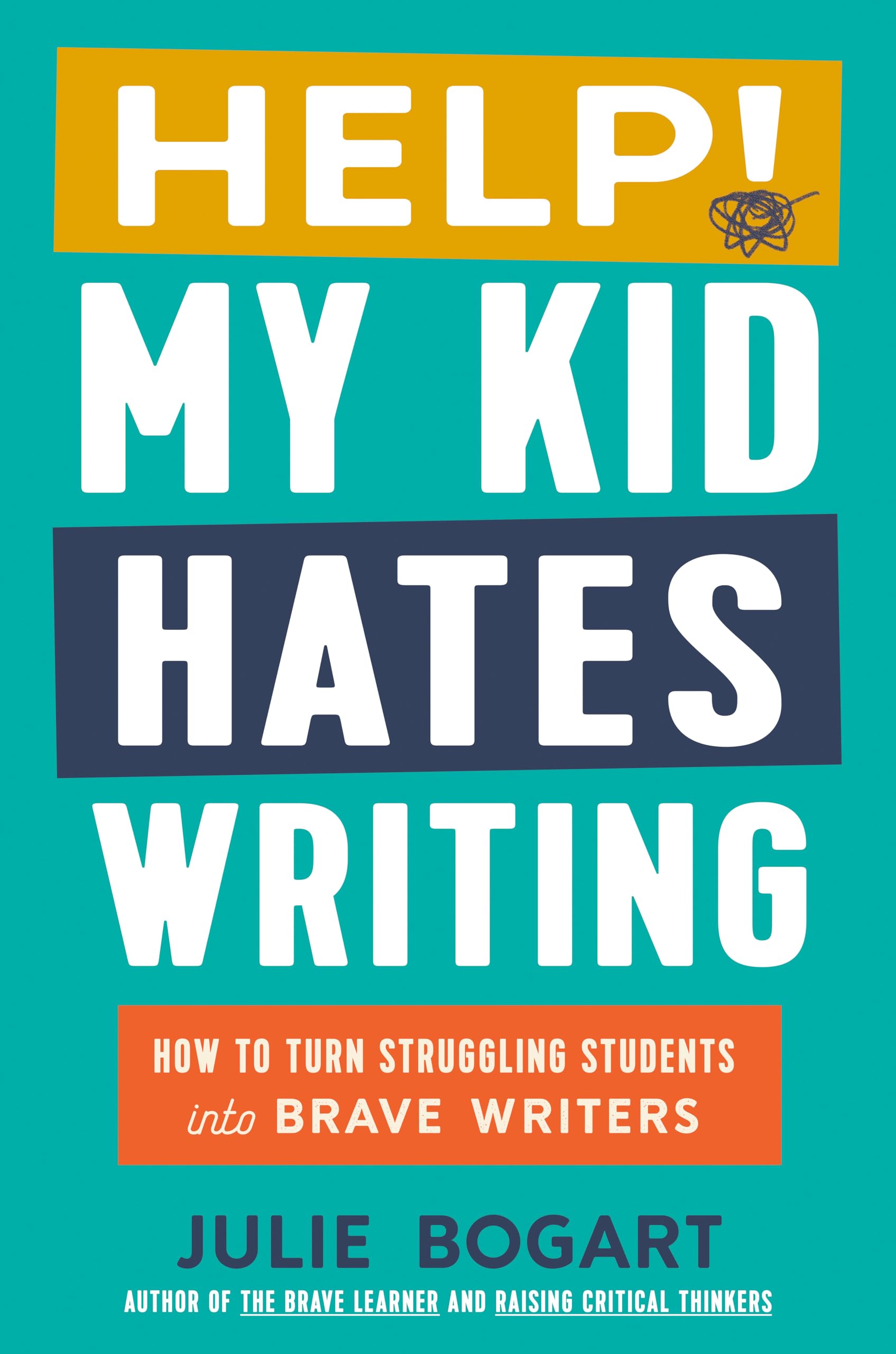 Help! My Kid Hates Writing: How to Turn Struggling Students Into Brave Writers by Bogart, Julie