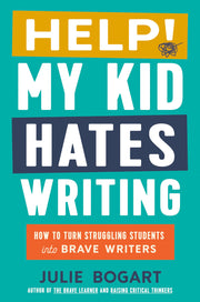 Help! My Kid Hates Writing: How to Turn Struggling Students Into Brave Writers by Bogart, Julie