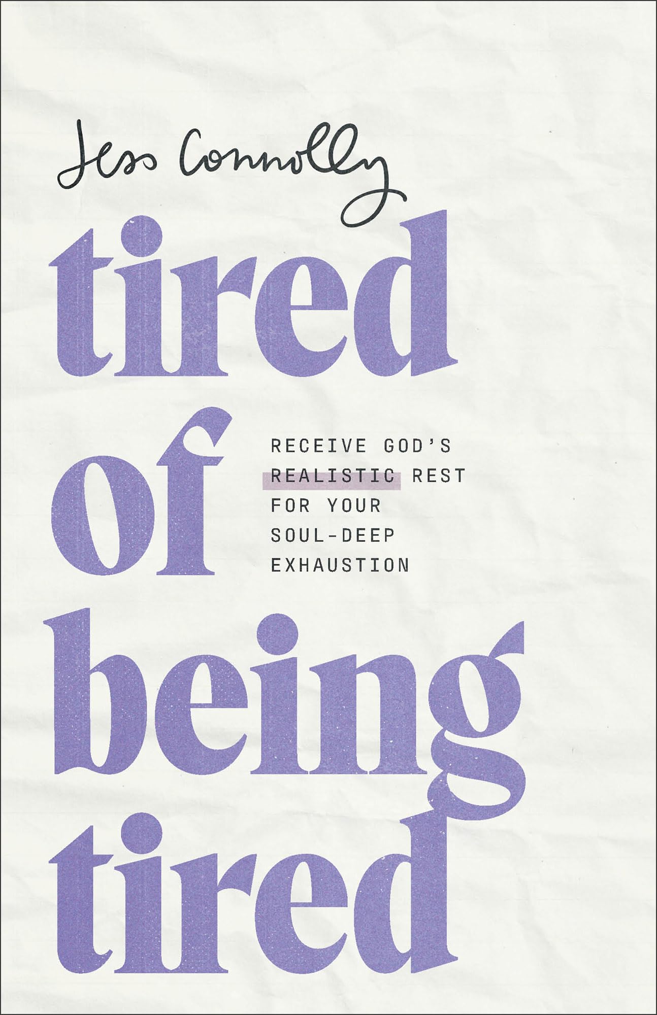 Tired of Being Tired: Receive God's Realistic Rest for Your Soul-Deep Exhaustion by Connolly, Jess