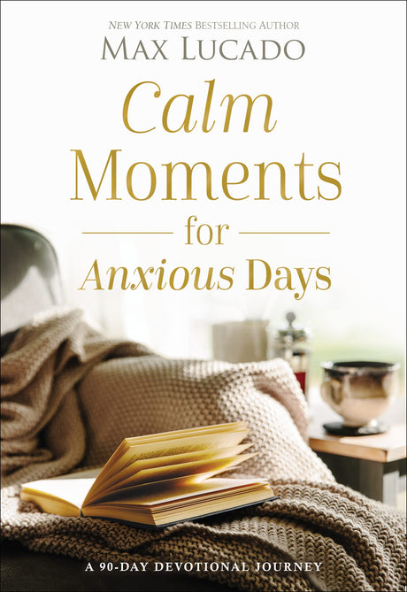 Calm Moments for Anxious Days: A 90-Day Devotional Journey (90 Daily Devotions, with Journal Prompts, to Promote Wellness and Peace and Decrease Worry -- Max Lucado, Hardcover