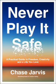 Never Play It Safe: A Practical Guide to Freedom, Creativity, and a Life You Love by Jarvis, Chase
