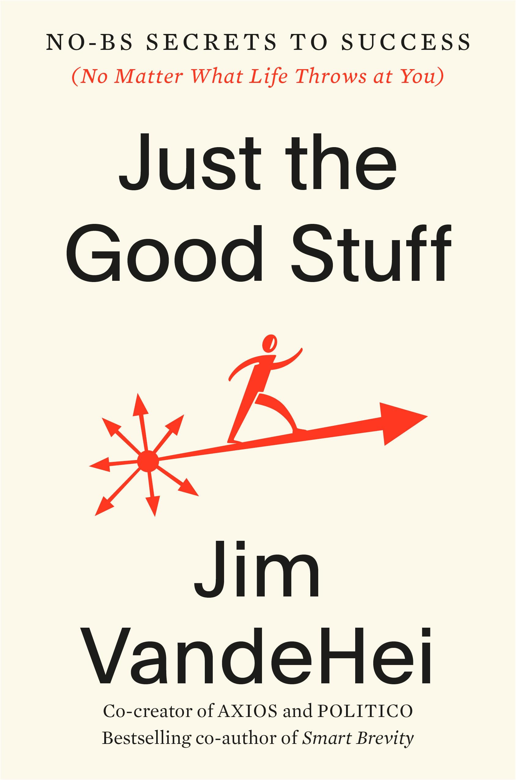 Just the Good Stuff: No-Bs Secrets to Success (No Matter What Life Throws at You) by Vandehei, Jim