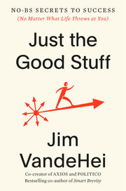 Just the Good Stuff: No-Bs Secrets to Success (No Matter What Life Throws at You) by Vandehei, Jim