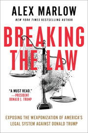 Breaking the Law: Exposing the Weaponization of America's Legal System Against Donald Trump by Marlow, Alex