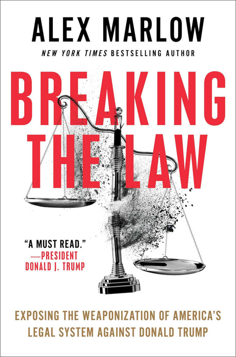 Breaking the Law: Exposing the Weaponization of America's Legal System Against Donald Trump -- Alex Marlow, Hardcover