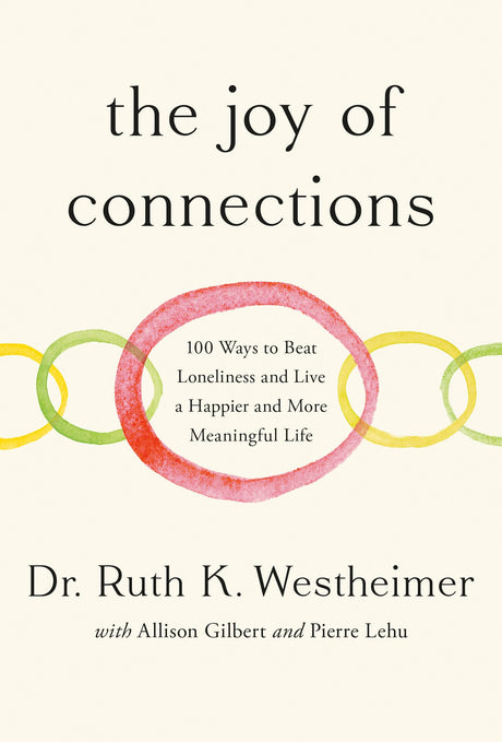 The Joy of Connections: 100 Ways to Beat Loneliness and Live a Happier and More Meaningful Life -- Ruth K. Westheimer, Hardcover