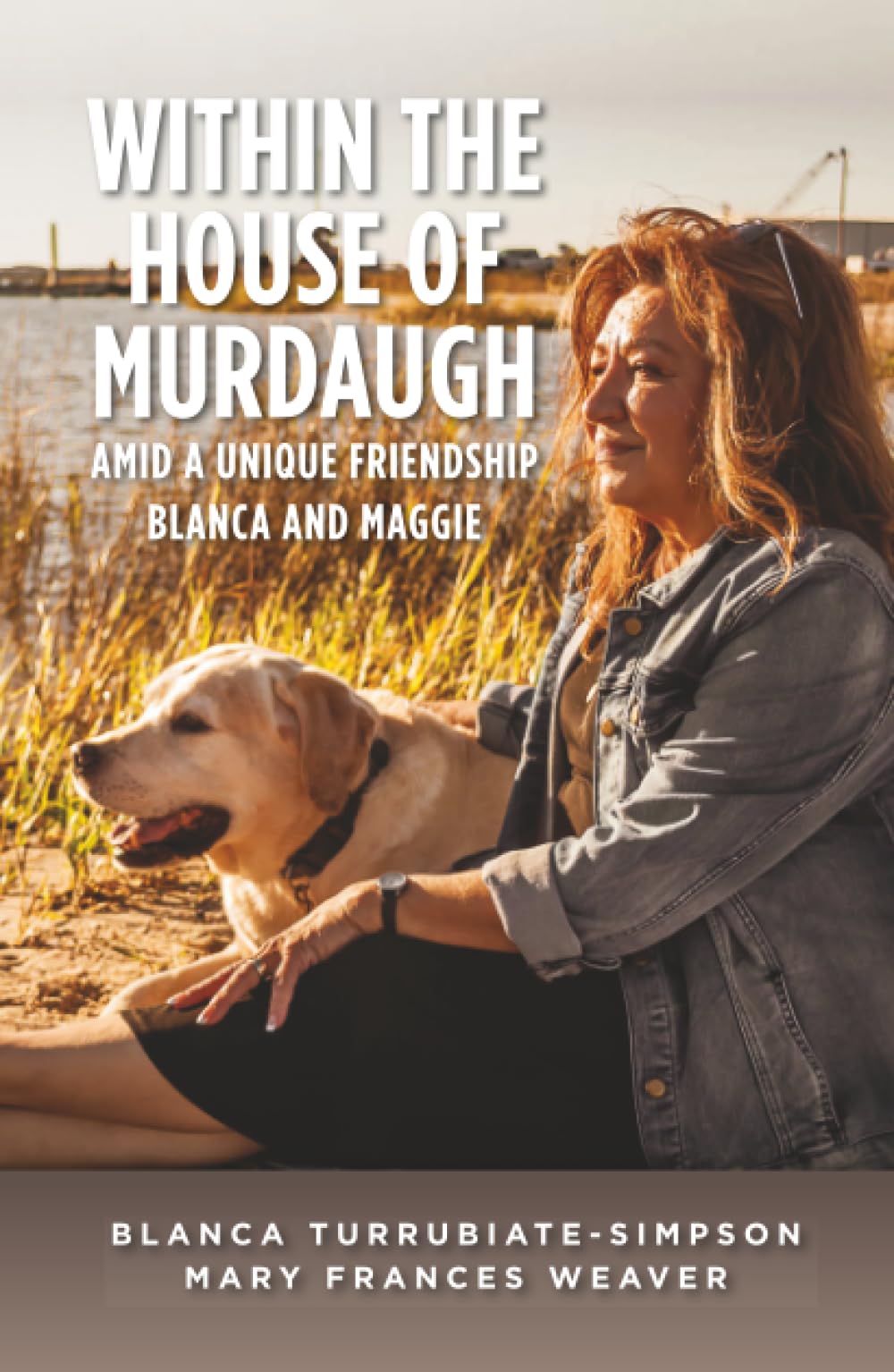 Within the House of Murdaugh: Amid a Unique Friendship, Blanca and Maggie by Turrubiate-Simpson, Blanca