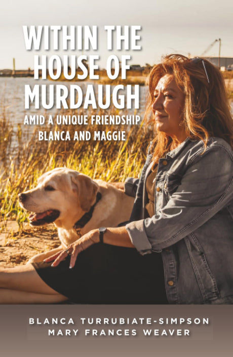 Within the House of Murdaugh: Amid a Unique Friendship, Blanca and Maggie -- Blanca Turrubiate-Simpson, Hardcover