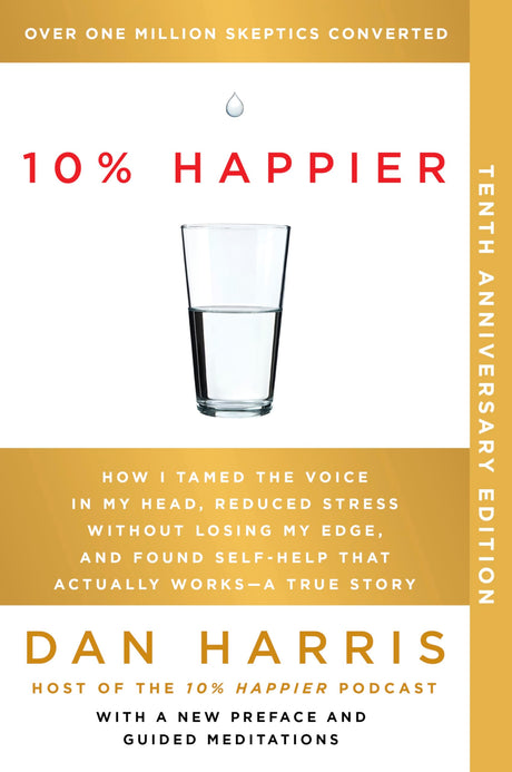 10% Happier 10th Anniversary: How I Tamed the Voice in My Head, Reduced Stress Without Losing My Edge, and Found Self-Help That Actually Works--A True -- Dan Harris, Paperback