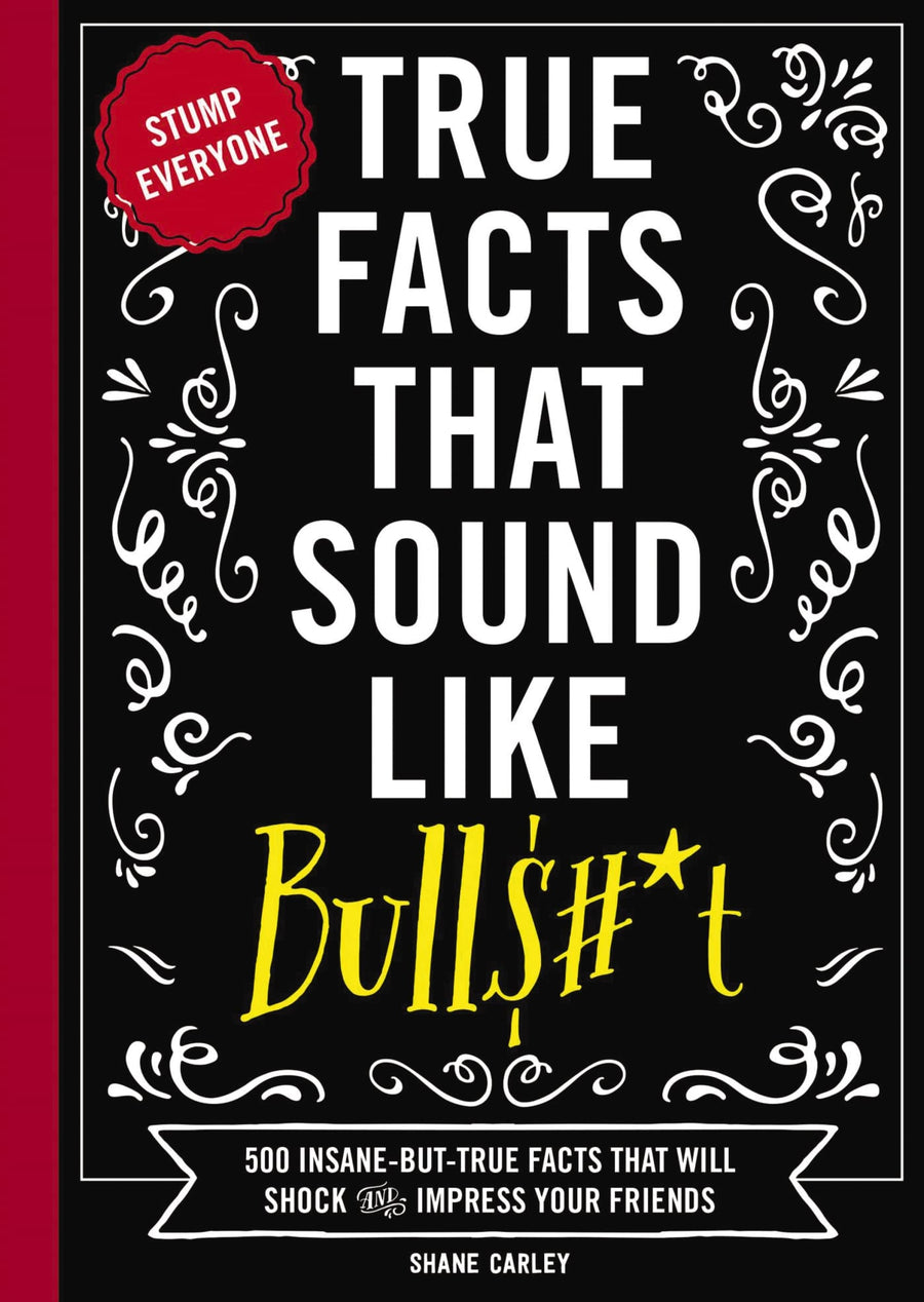 True Facts That Sound Like Bull$#*t: 500 Insane-But-True Facts That Will Shock and Impress Your Friends 1 -- Shane Carley, Paperback
