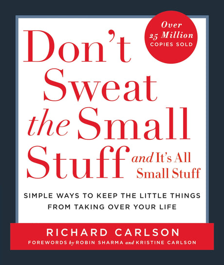Don't Sweat the Small Stuff . . . and It's All Small Stuff: Simple Ways to Keep the Little Things from Taking Over Your Life -- Richard Carlson, Paperback
