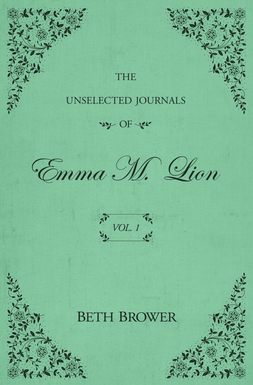 The Unselected Journals of Emma M. Lion: Vol. 1 by Brower, Beth