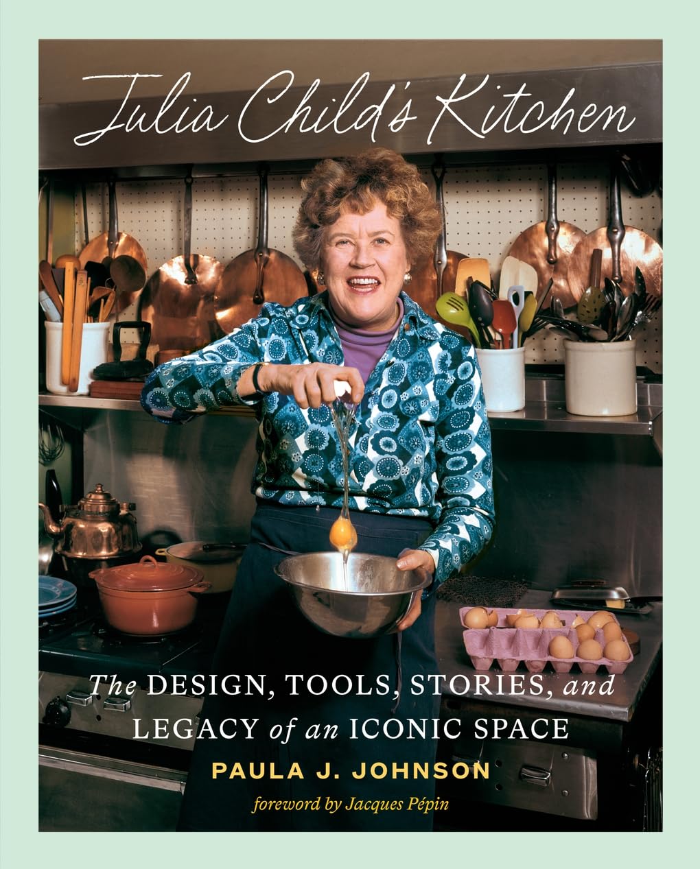 Julia Child's Kitchen: The Design, Tools, Stories, and Legacy of an Iconic Space by Johnson, Paula