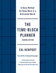 The Time-Block Planner (Second Edition): A Daily Method for Deep Work in a Distracted World by Newport, Cal