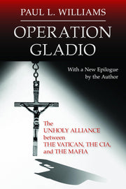 Operation Gladio: The Unholy Alliance between the Vatican, the CIA, and the Mafia by Williams, Paul L.
