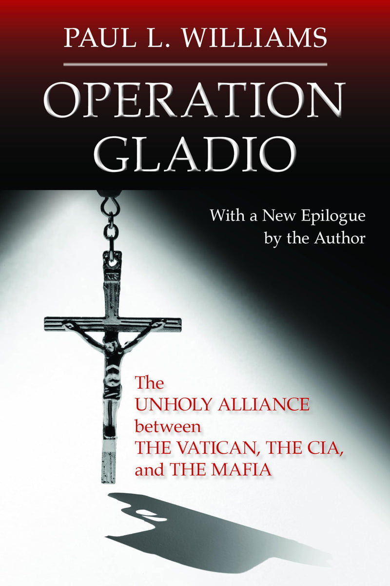 Operation Gladio: The Unholy Alliance between the Vatican, the CIA, and the Mafia by Williams, Paul L.