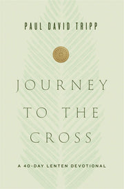 Journey to the Cross: A 40-Day Lenten Devotional by Tripp, Paul David