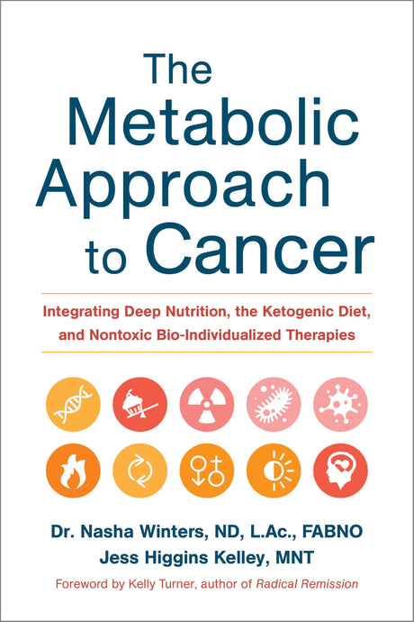 The Metabolic Approach to Cancer: Integrating Deep Nutrition, the Ketogenic Diet, and Nontoxic Bio-Individualized Therapies -- Nasha Winters, Hardcover