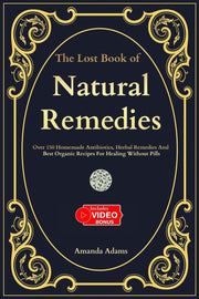 The Lost Book Of Natural Remedies: Over 150 Homemade Antibiotics, Herbal Remedies, and Best Organic Recipes For Healing Without Pills Inspired By Barb by Adams, Amanda