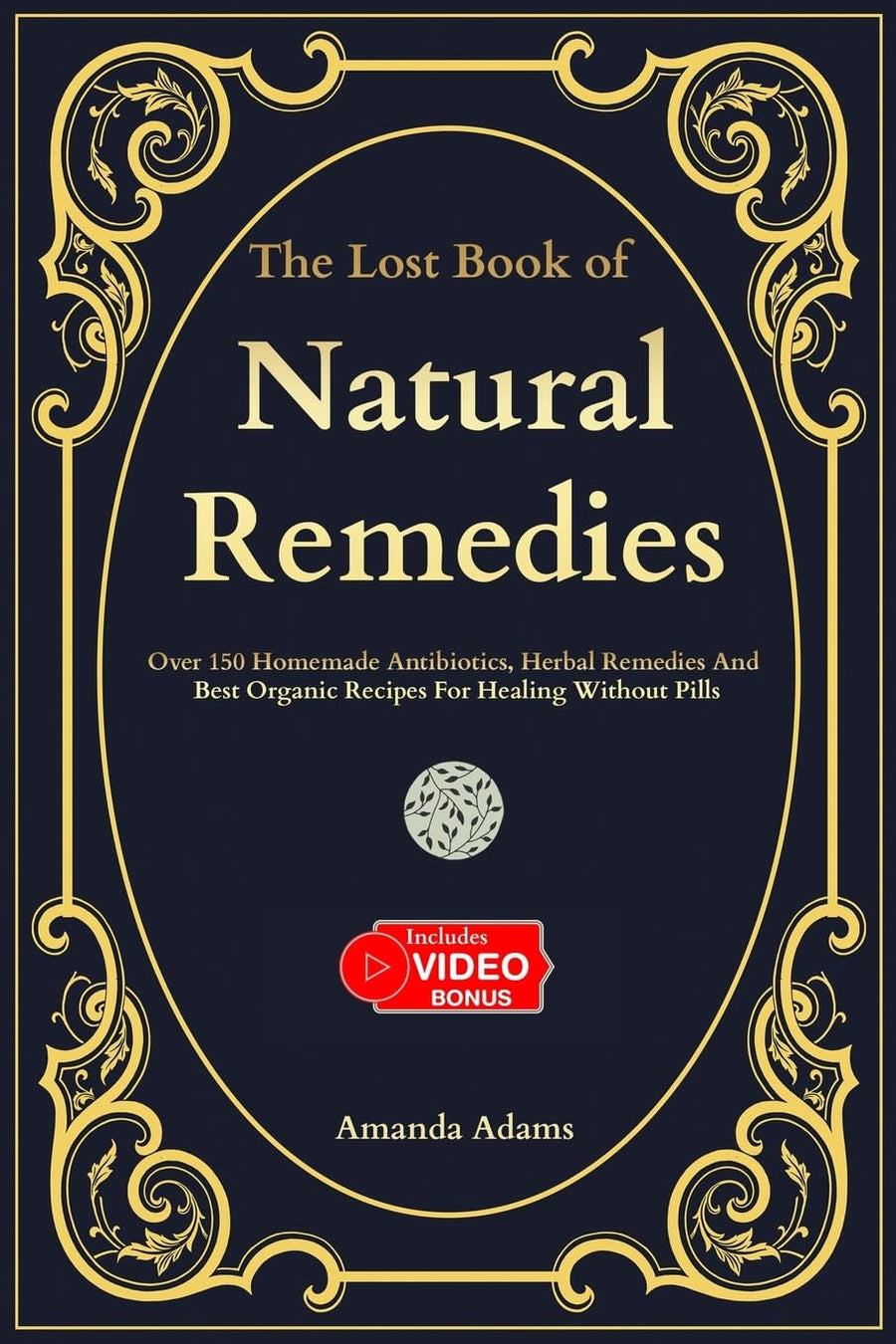 The Lost Book Of Natural Remedies: Over 150 Homemade Antibiotics, Herbal Remedies, and Best Organic Recipes For Healing Without Pills -- Amanda Adams, Paperback
