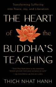The Heart of the Buddha's Teaching: Transforming Suffering Into Peace, Joy, and Liberation by Hanh, Thich Nhat