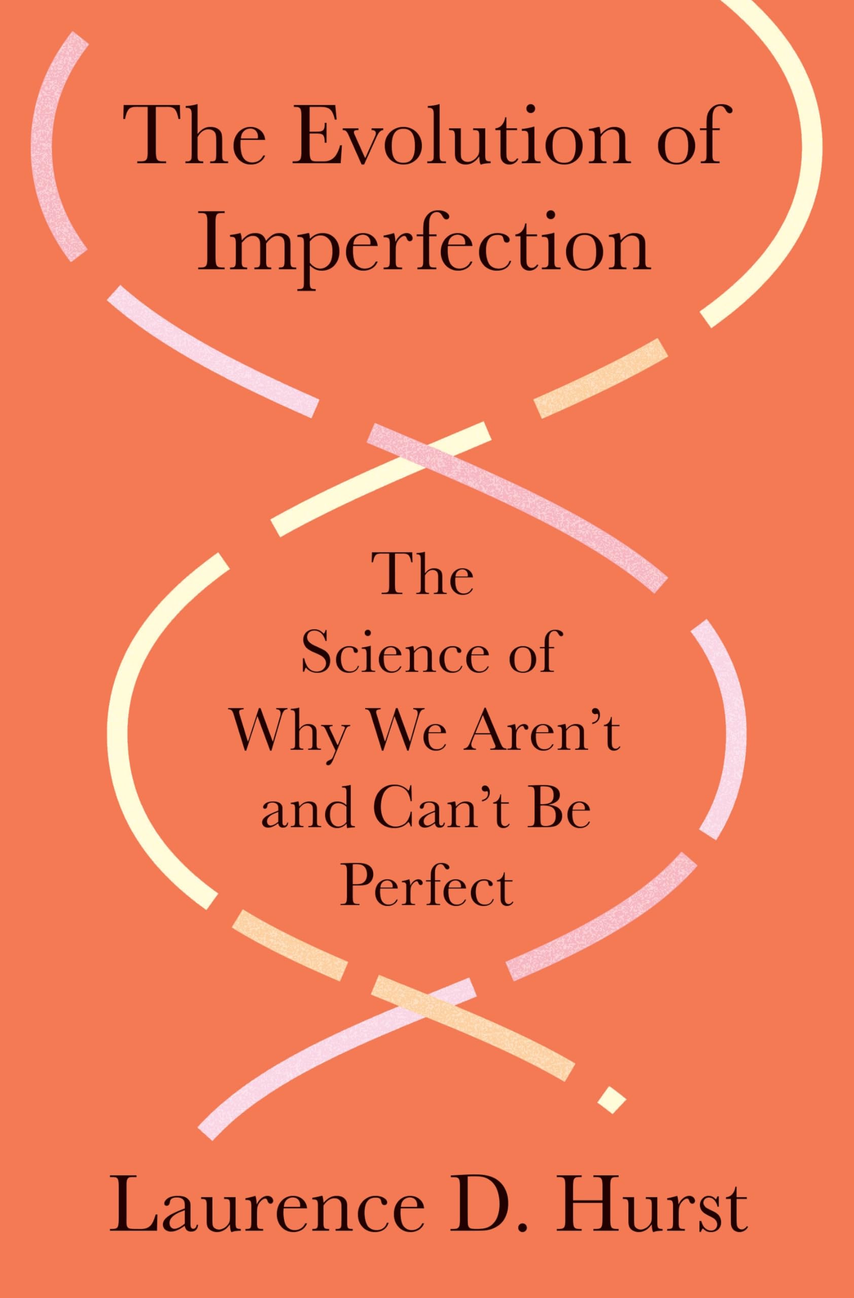 The Evolution of Imperfection: The Science of Why We Aren't and Can't Be Perfect -- Laurence D. Hurst