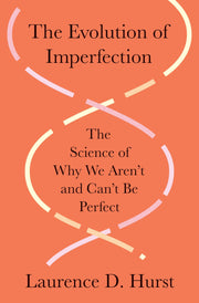 The Evolution of Imperfection: The Science of Why We Aren't and Can't Be Perfect -- Laurence D. Hurst