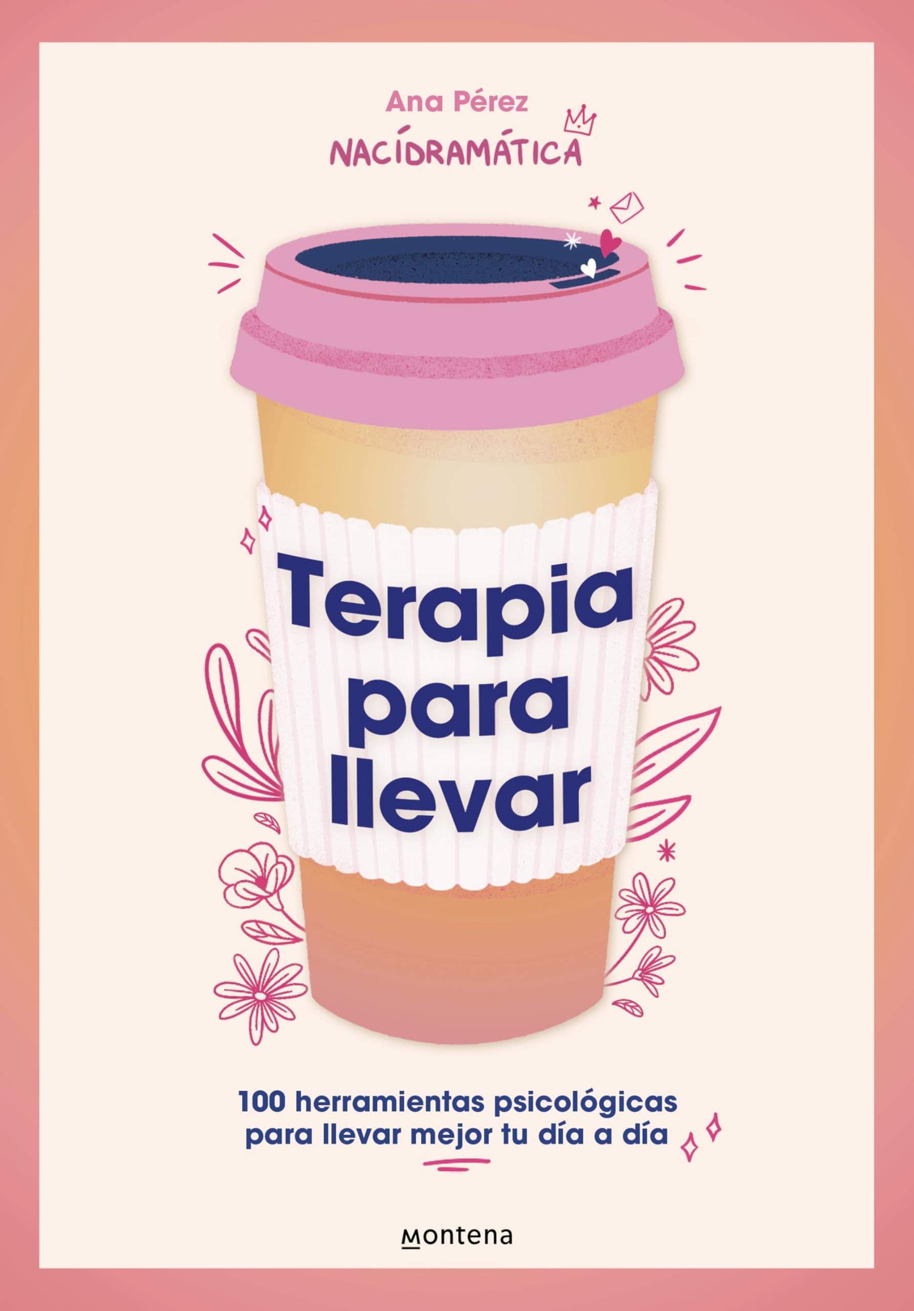 Terapia Para Llevar: 100 Herramientas Psicológicas Para Llevar Mejor Tu Día a Dí a / Therapy to Go by Pérez, Ana