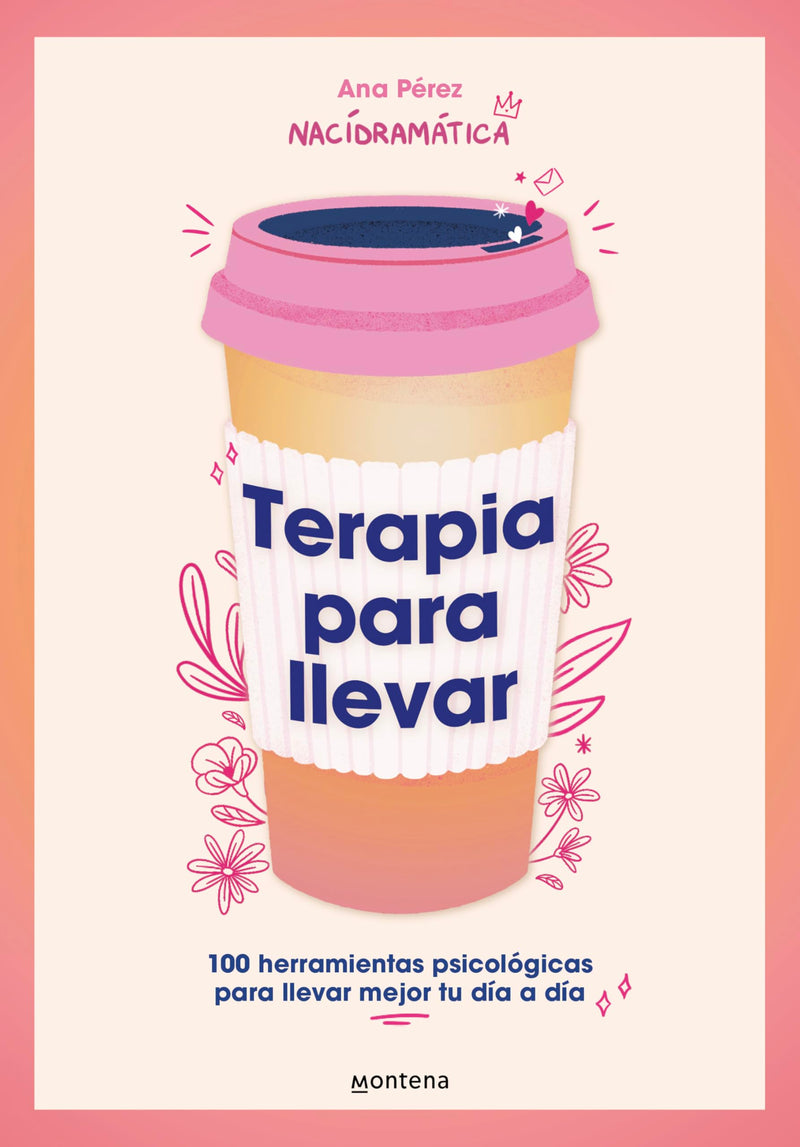 Terapia Para Llevar: 100 Herramientas Psicológicas Para Llevar Mejor Tu Día a Dí a / Therapy to Go by Pérez, Ana