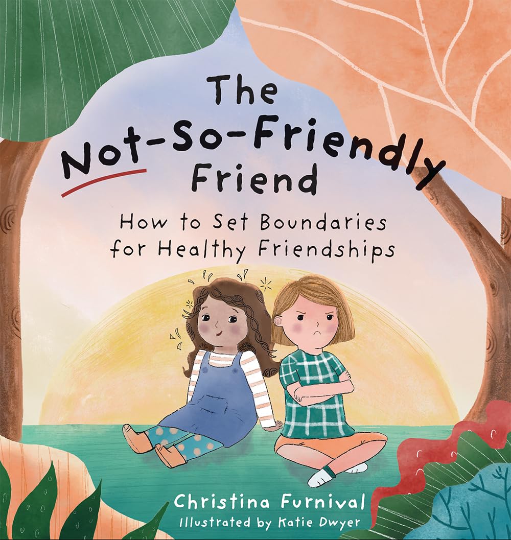 The Not-So-Friendly Friend: How to Set Boundaries for Healthy Friendships by Furnival, Christina