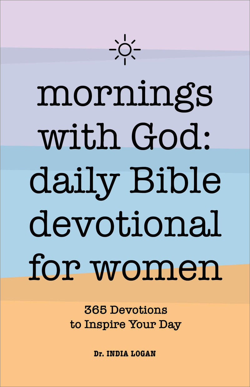 Mornings with God: Daily Bible Devotional for Women: 365 Devotions to Inspire Your Day by Logan, India