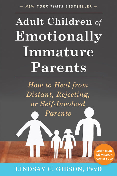 Adult Children of Emotionally Immature Parents: How to Heal from Distant, Rejecting, or Self-Involved Parents -- Lindsay C. Gibson, Paperback