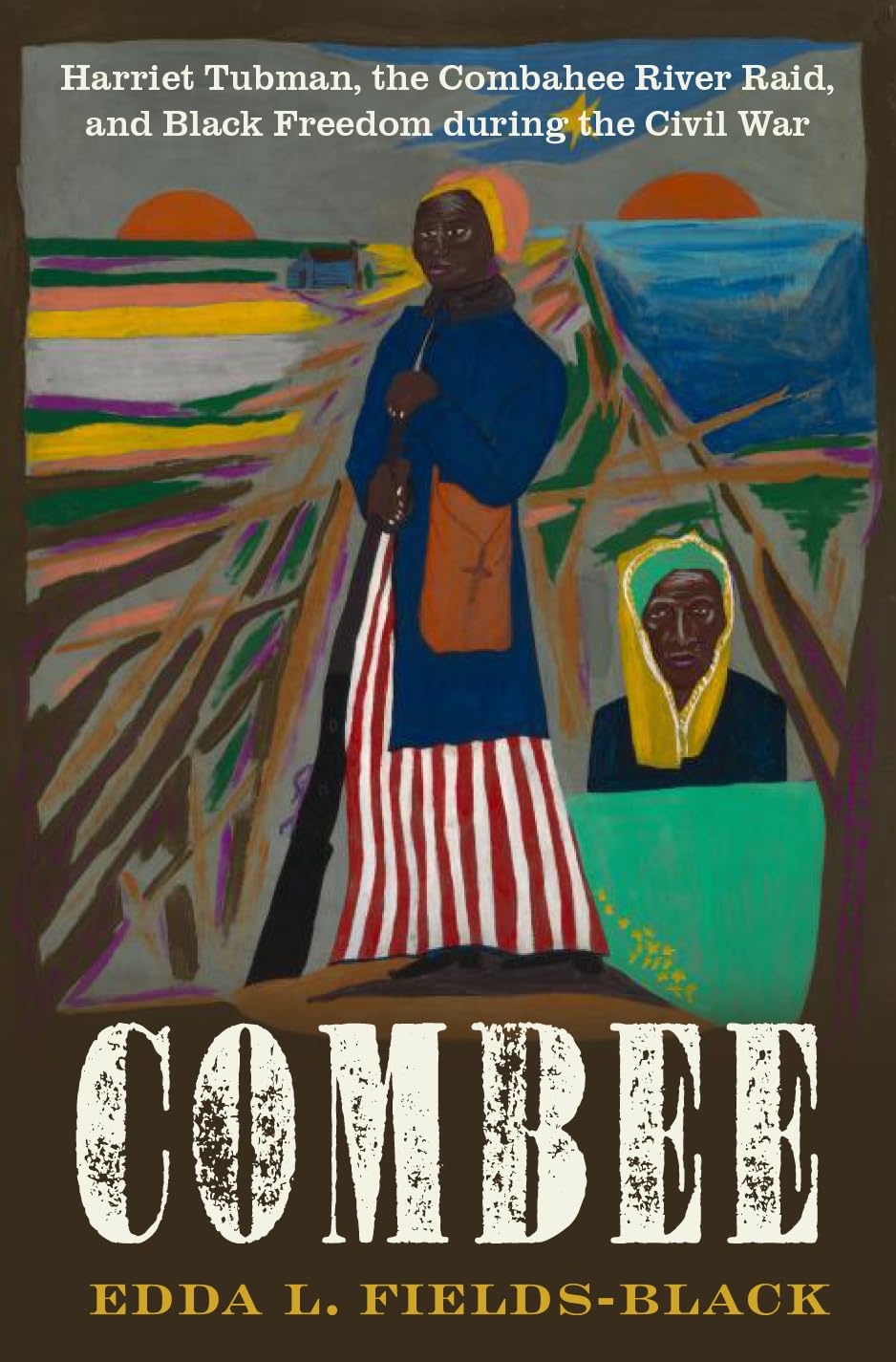 Combee: Harriet Tubman, the Combahee River Raid, and Black Freedom During the Civil War by Fields-Black, Edda L.
