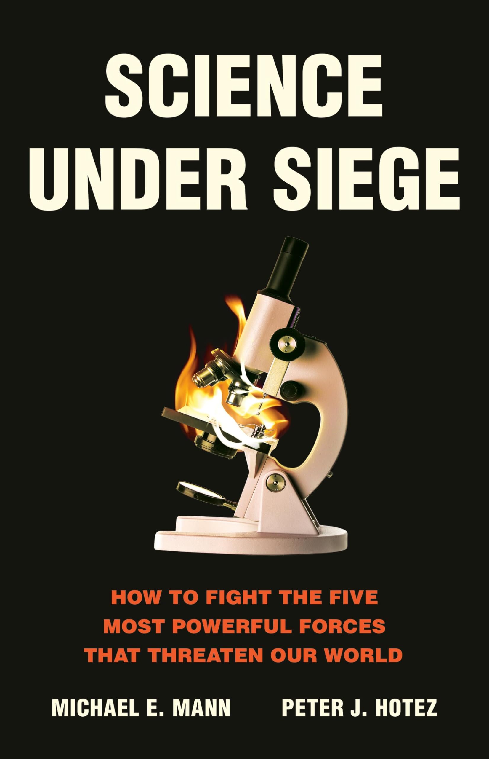 Science Under Siege: How to Fight the Five Most Powerful Forces That Threaten Our World by Mann, Michael E.