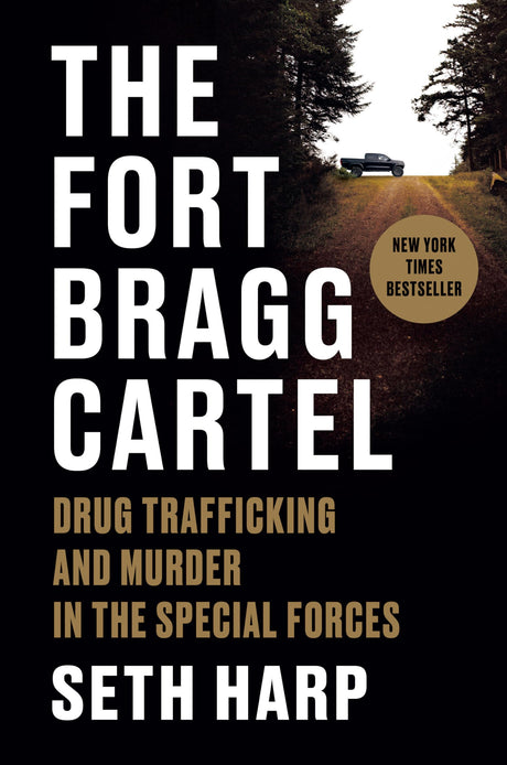The Fort Bragg Cartel: Drug Trafficking and Murder in the Special Forces -- Seth Harp, Hardcover