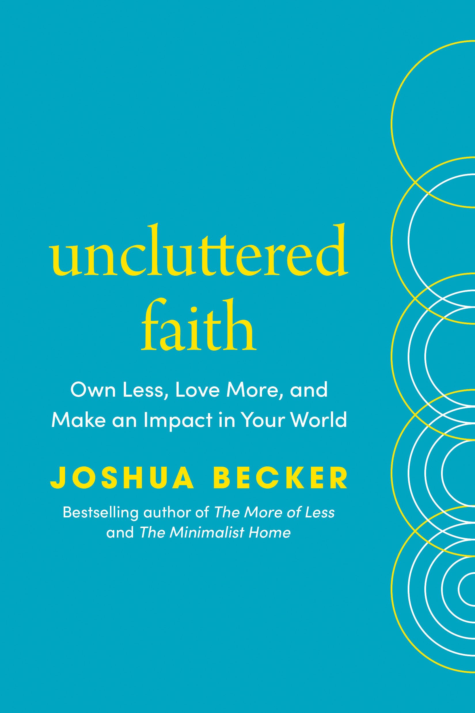 Uncluttered Faith: Own Less, Love More, and Make an Impact in Your World: A Minimalist Book by Becker, Joshua
