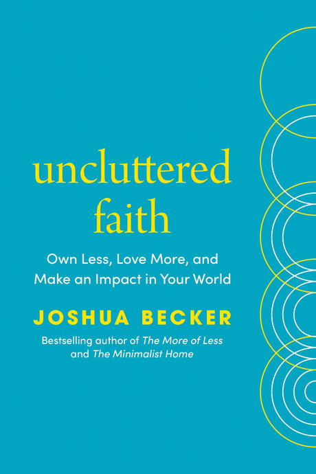Uncluttered Faith: Own Less, Love More, and Make an Impact in Your World: A Minimalist Book -- Joshua Becker, Hardcover
