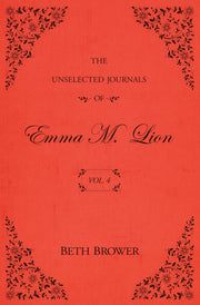 The Unselected Journals of Emma M. Lion: Vol. 4 by Brower, Beth