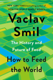 How to Feed the World: The History and Future of Food by Smil, Vaclav