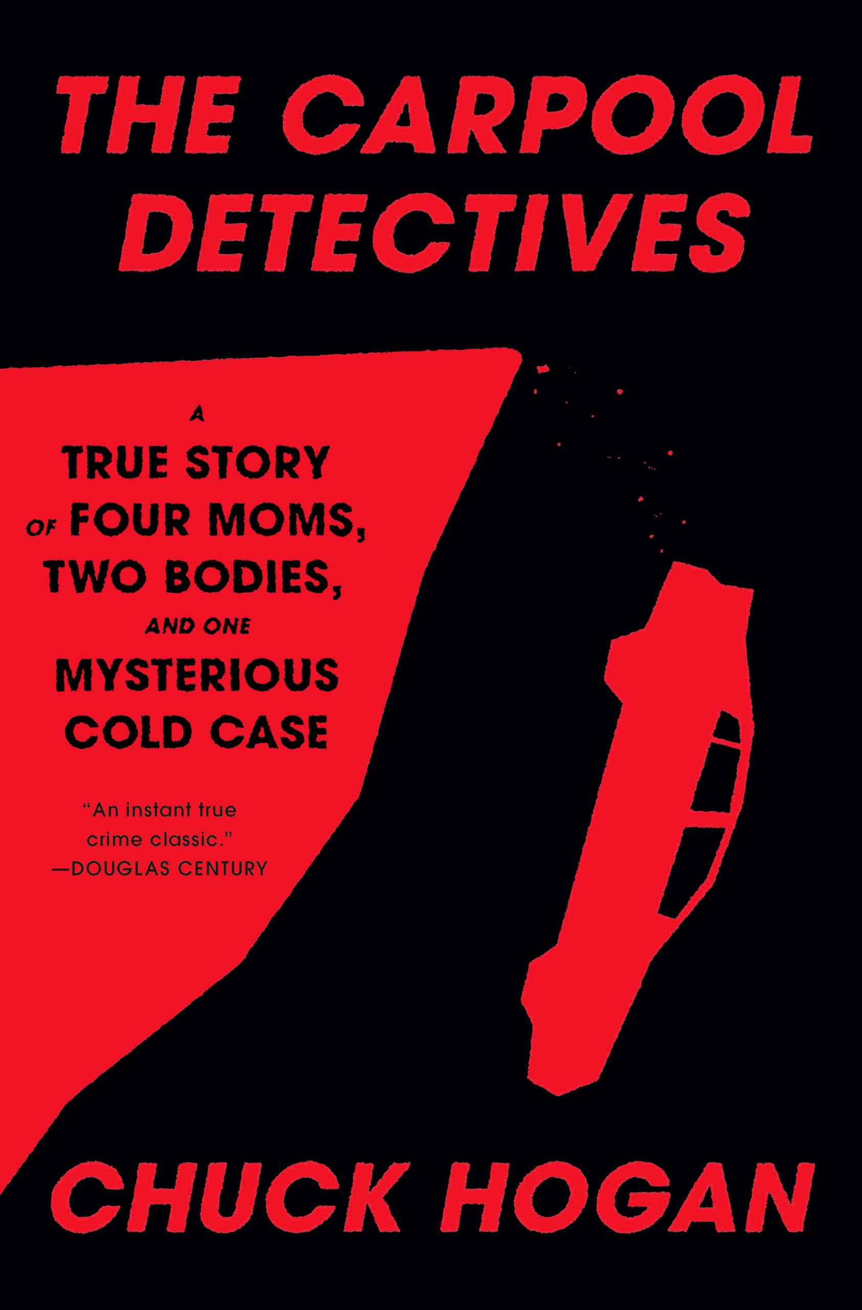 The Carpool Detectives: A True Story of Four Moms, Two Bodies, and One Mysterious Cold Case by Hogan, Chuck