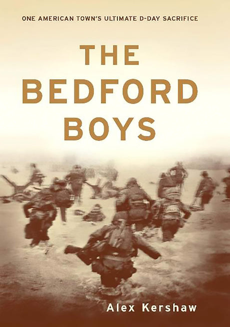 The Bedford Boys: One American Town's Ultimate D-Day Sacrifice -- Alex Kershaw, Paperback