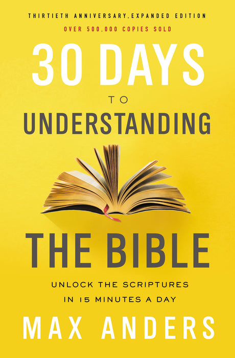 30 Days to Understanding the Bible, 30th Anniversary: Unlock the Scriptures in 15 Minutes a Day -- Max Anders, Paperback