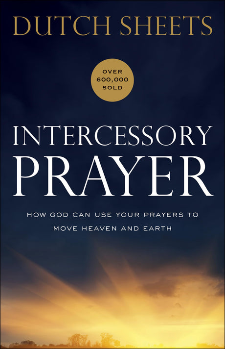 Intercessory Prayer: How God Can Use Your Prayers to Move Heaven and Earth -- Dutch Sheets, Paperback