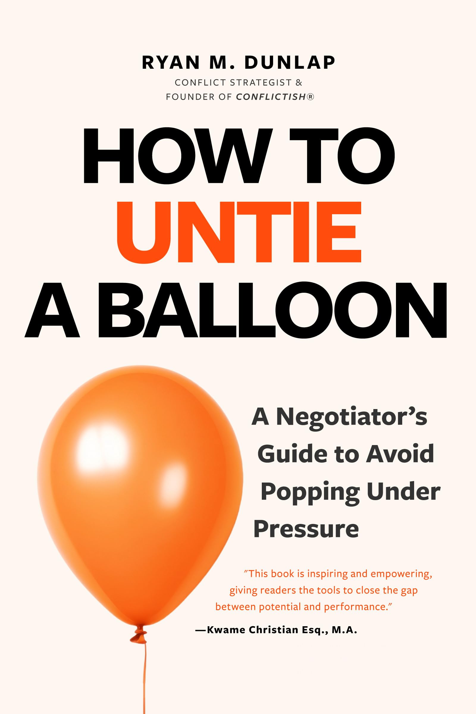 How to Untie a Balloon: A Negotiator's Guide to Avoid Popping Under Pressure by Dunlap, Ryan