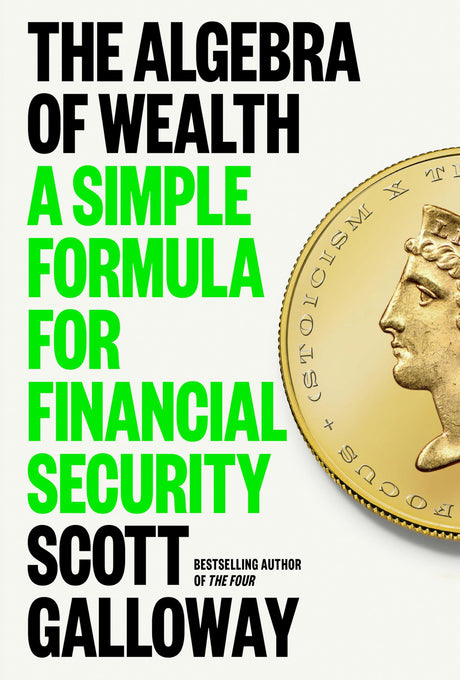 The Algebra of Wealth: A Simple Formula for Financial Security -- Scott Galloway, Hardcover